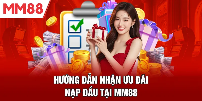 Hướng dẫn hội viên nhận ưu đãi nạp đầu tại MM88